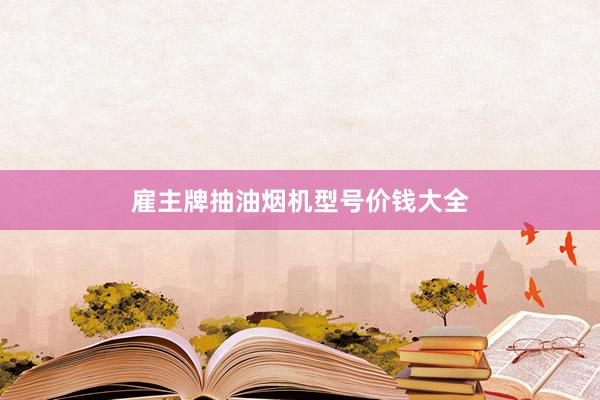 雇主牌抽油烟机型号价钱大全