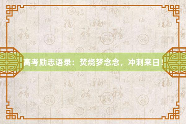 高考励志语录：焚烧梦念念，冲刺来日！