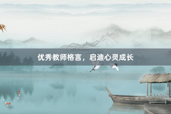 优秀教师格言，启迪心灵成长