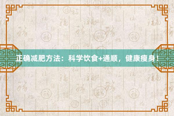 正确减肥方法：科学饮食+通顺，健康瘦身！